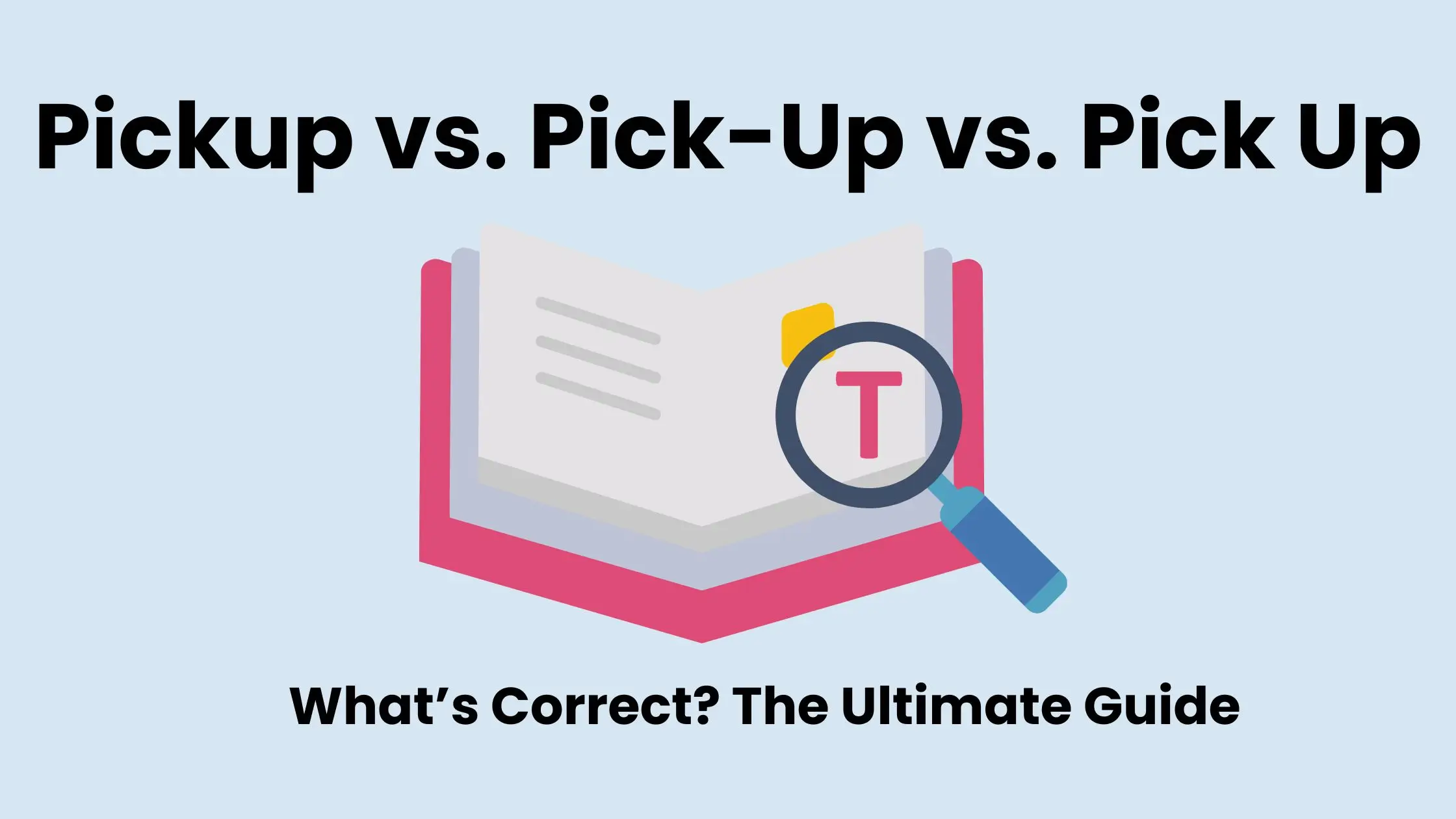 Pickup vs. Pick-Up vs. Pick Up – Correct Grammar Usage Guide with Examples